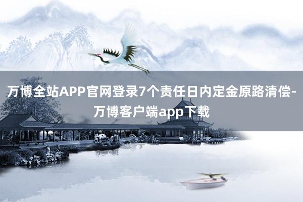 万博全站APP官网登录7个责任日内定金原路清偿-万博客户端app下载