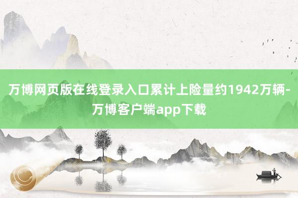 万博网页版在线登录入口累计上险量约1942万辆-万博客户端app下载