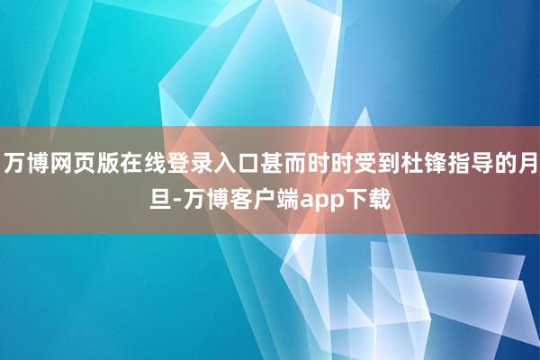 万博网页版在线登录入口甚而时时受到杜锋指导的月旦-万博客户端app下载