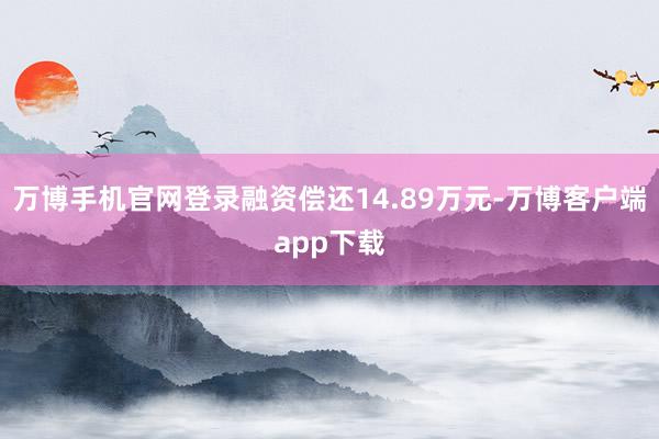 万博手机官网登录融资偿还14.89万元-万博客户端app下载