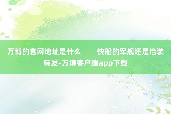 万博的官网地址是什么        快船的军舰还是治装待发-万博客户端app下载