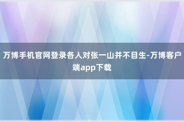 万博手机官网登录各人对张一山并不目生-万博客户端app下载