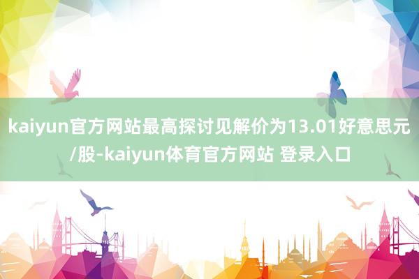 kaiyun官方网站最高探讨见解价为13.01好意思元/股-kaiyun体育官方网站 登录入口