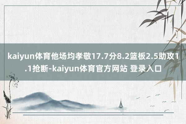 kaiyun体育他场均孝敬17.7分8.2篮板2.5助攻1.1抢断-kaiyun体育官方网站 登录入口