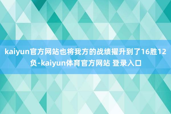 kaiyun官方网站也将我方的战绩擢升到了16胜12负-kaiyun体育官方网站 登录入口